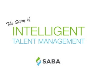 The Story of
INTELLIGENT
TALENT MANAGEMENT
 