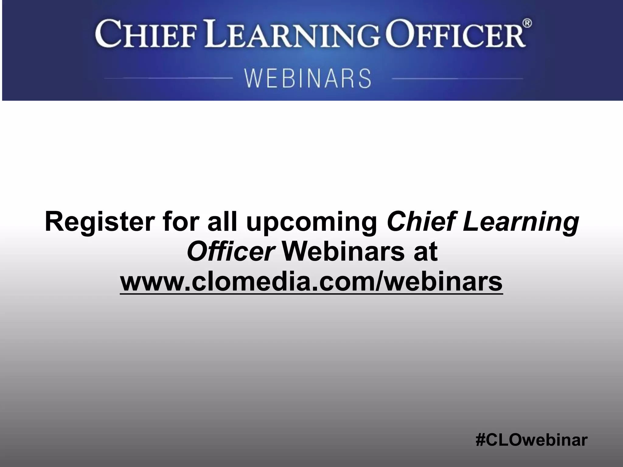 #CLOwebinar
Register for all upcoming Chief Learning
Officer Webinars at
www.clomedia.com/webinars
 