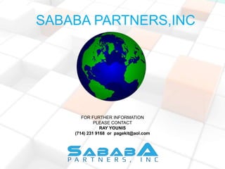 SABABA PARTNERS,INC
FOR FURTHER INFORMATION
PLEASE CONTACT
RAY YOUNIS
(714) 231 9168 or pagekit@aol.com
 
