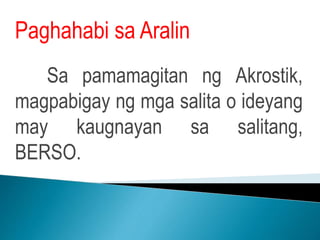 Paghahabi sa Aralin
Sa pamamagitan ng Akrostik,
magpabigay ng mga salita o ideyang
may kaugnayan sa salitang,
BERSO.
 