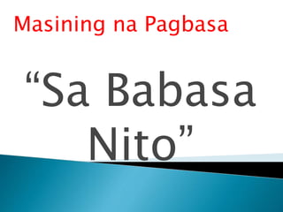 Masining na Pagbasa
“Sa Babasa
Nito”
 