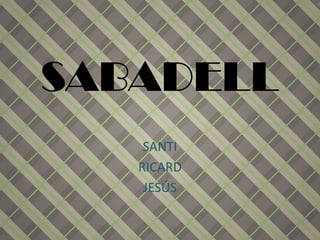 SABADELL
SANTI
RICARD
JESÚS
 