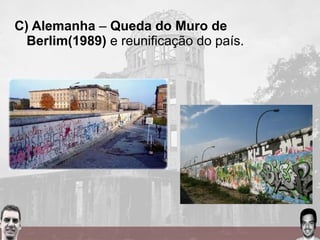 C) Alemanha – Queda do Muro de
Berlim(1989) e reunificação do país.
 