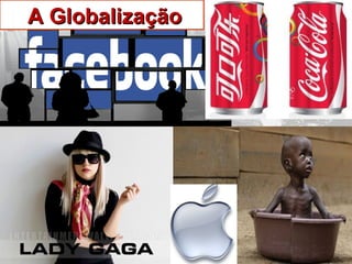 A GlobalizaçãoA Globalização
 