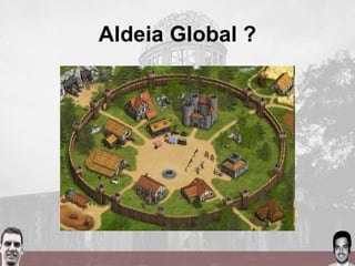 Aldeia Global ?
 