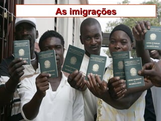 As imigraçõesAs imigrações
 