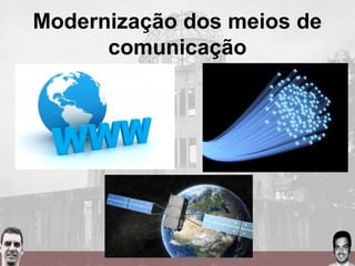 Modernização dos meios de
comunicação
 