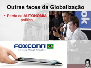 Outras faces da Globalização
• Perda da AUTONOMIA
política
 