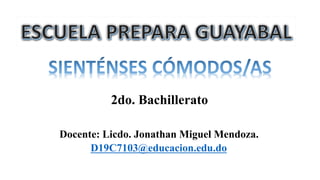 2do. Bachillerato
Docente: Licdo. Jonathan Miguel Mendoza.
D19C7103@educacion.edu.do
 