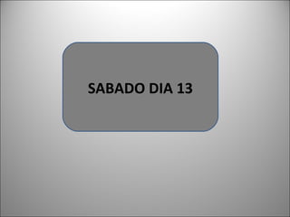SABADO DIA 13 