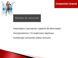 Fotoscópico ( percepción subjetiva de observador)
Antropométrico ( 10 mediciones objetivas)
Combinado (utilizando ambas técnicas)

 