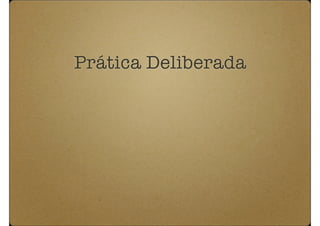 Prática Deliberada
 