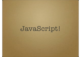 JavaScript!
 