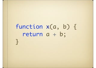 function x(a, b) {
  return a + b;
}
 