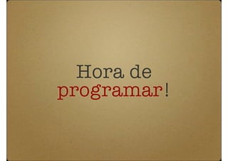 Hora de
programar!
 