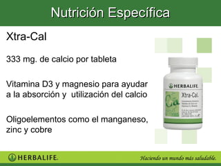Nutrición Específica
Xtra-Cal
333 mg. de calcio por tableta

Vitamina D3 y magnesio para ayudar
a la absorción y utilización del calcio

Oligoelementos como el manganeso,
zinc y cobre
 