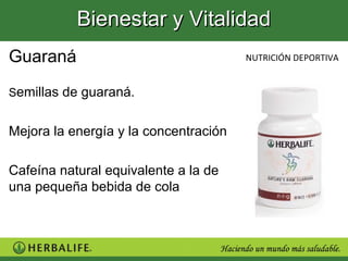 Bienestar y Vitalidad
Guaraná                                NUTRICIÓN DEPORTIVA


Semillas de guaraná.


Mejora la energía y la concentración

Cafeína natural equivalente a la de
una pequeña bebida de cola
 
