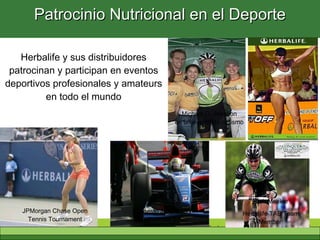 Patrocinio Nutricional en el Deporte

   Herbalife y sus distribuidores
 patrocinan y participan en eventos
deportivos profesionales y amateurs
         en todo el mundo
                                           Michael O. Johnson
                                                                            Elaine Young
                                         en un evento de ciclismo
                                                                        Voleyball de playa




                                                                    Rich Meeker
   JPMorgan Chase Open       Ernesto José Viso                  Herbalife TAB Team
     Tennis Tournament          Formula 2                            Member
 