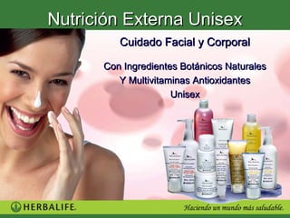 Nutrición Externa Unisex
         Cuidado Facial y Corporal

      Con Ingredientes Botánicos Naturales
         Y Multivitaminas Antioxidantes
                     Unisex
 