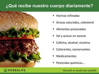 ¿Qué recibe nuestro cuerpo diariamente?

                    • Harinas refinadas

                    • Grasas saturadas, colesterol

                    • Alimentos procesados

                    • Sal y azúcar en exceso

                    • Cafeína, alcohol, nicotina

                    • Colorantes, conservantes

                    • Medicamentos

                    • Pesticidas químicos...
 