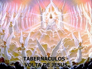 TABERNÁCULOS -
VOLTA DE JESUS
 