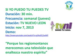 SI YO PUEDO TU PUEDES TV 
Duración: 60 min. 
Frecuencia: semanal (viernes) 
Estación: MEXICANAL 
Inicio: feb 14, 2014 
can...