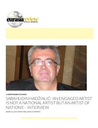 1, ENTERTAINMENT, OPINION
SABAHUDIN HADŽIALIĆ: ‘AN ENGAGED ARTIST
IS NOT A NATIONAL ARTIST BUT AN ARTIST OF
NATIONS’ – INTERVIEW
MARCH 16, 2014 | PETER TASE | LEAVE A COMMENT
 