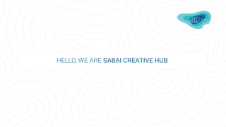 HELLO, WE ARE SABAI CREATIVE HUB
 