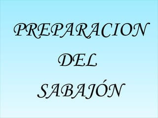 PREPARACION
    DEL
  SABAJÓN
 