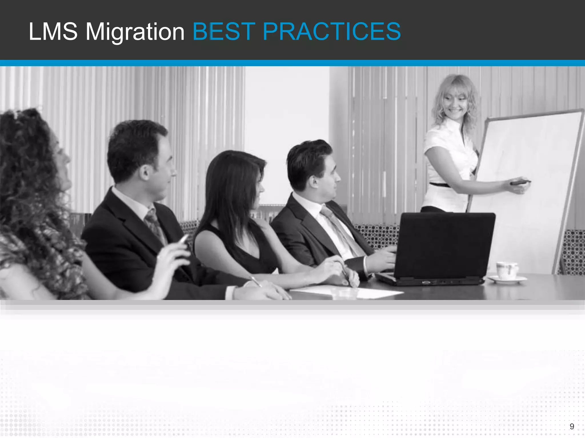 LMS Migration BEST PRACTICES 
9 
 