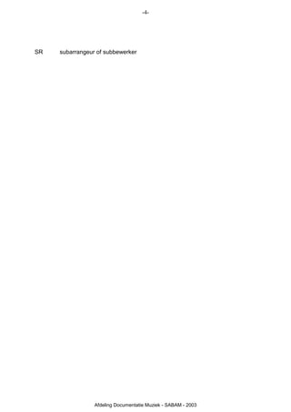 -4-




SR   subarrangeur of subbewerker




                 Afdeling Documentatie Muziek - SABAM - 2003
 