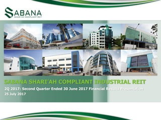 SABANA SHARI’AH COMPLIANT INDUSTRIAL REIT
2Q 2017: Second Quarter Ended 30 June 2017 Financial Results Presentation
25 July 2017
 