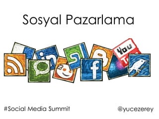 Sosyal Pazarlama




#Social Media Summit   @yucezerey
 