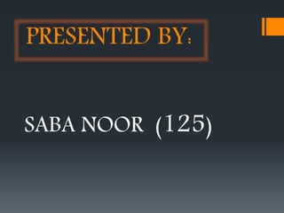 SABA NOOR (125)
PRESENTED BY:
 