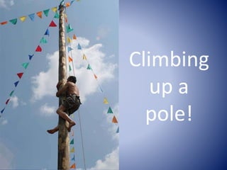 Climbing
up a
pole!