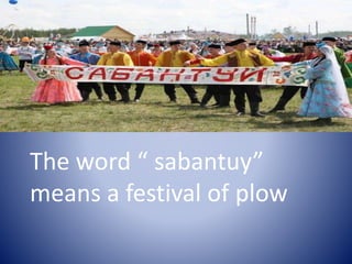 The word “ sabantuy”
means a festival of plow