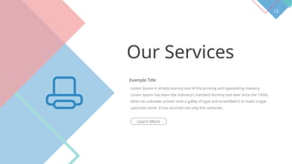 13
Our Services
Example Title
Lorem Ipsum is simply dummy text of the printing and typesetting industry.
Lorem Ipsum has been the industry's standard dummy text ever since the 1500s,
when an unknown printer took a galley of type and scrambled it to make a type
specimen book. It has survived not only five centuries.
Learn More
 