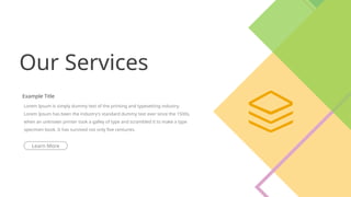 14
Our Services
Example Title
Lorem Ipsum is simply dummy text of the printing and typesetting industry.
Lorem Ipsum has been the industry's standard dummy text ever since the 1500s,
when an unknown printer took a galley of type and scrambled it to make a type
specimen book. It has survived not only five centuries.
Learn More
 