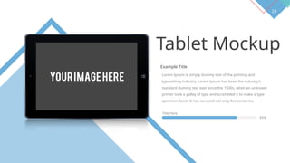 23
Tablet Mockup
Example Title
Lorem Ipsum is simply dummy text of the printing and
typesetting industry. Lorem Ipsum has been the industry's
standard dummy text ever since the 1500s, when an unknown
printer took a galley of type and scrambled it to make a type
specimen book. It has survived not only five centuries.
Title Here
85%
 