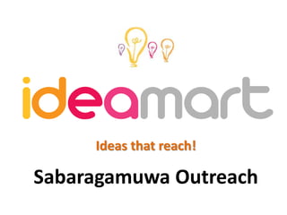 Ideas that reach!
Sabaragamuwa Outreach
 