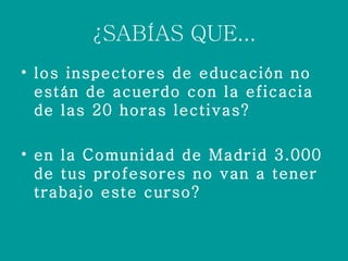 ¿SABÍAS QUE... los inspectores de educación no están de acuerdo con la eficacia de las 20 horas lectivas? en la Comunidad de Madrid 3.000 de tus profesores no van a tener trabajo este curso?