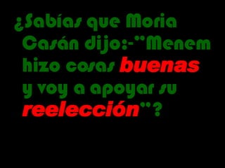 ¿Sabías que Moria Casán dijo:-”Menem hizo cosas  buenas  y voy a apoyar su  reelección ”? 