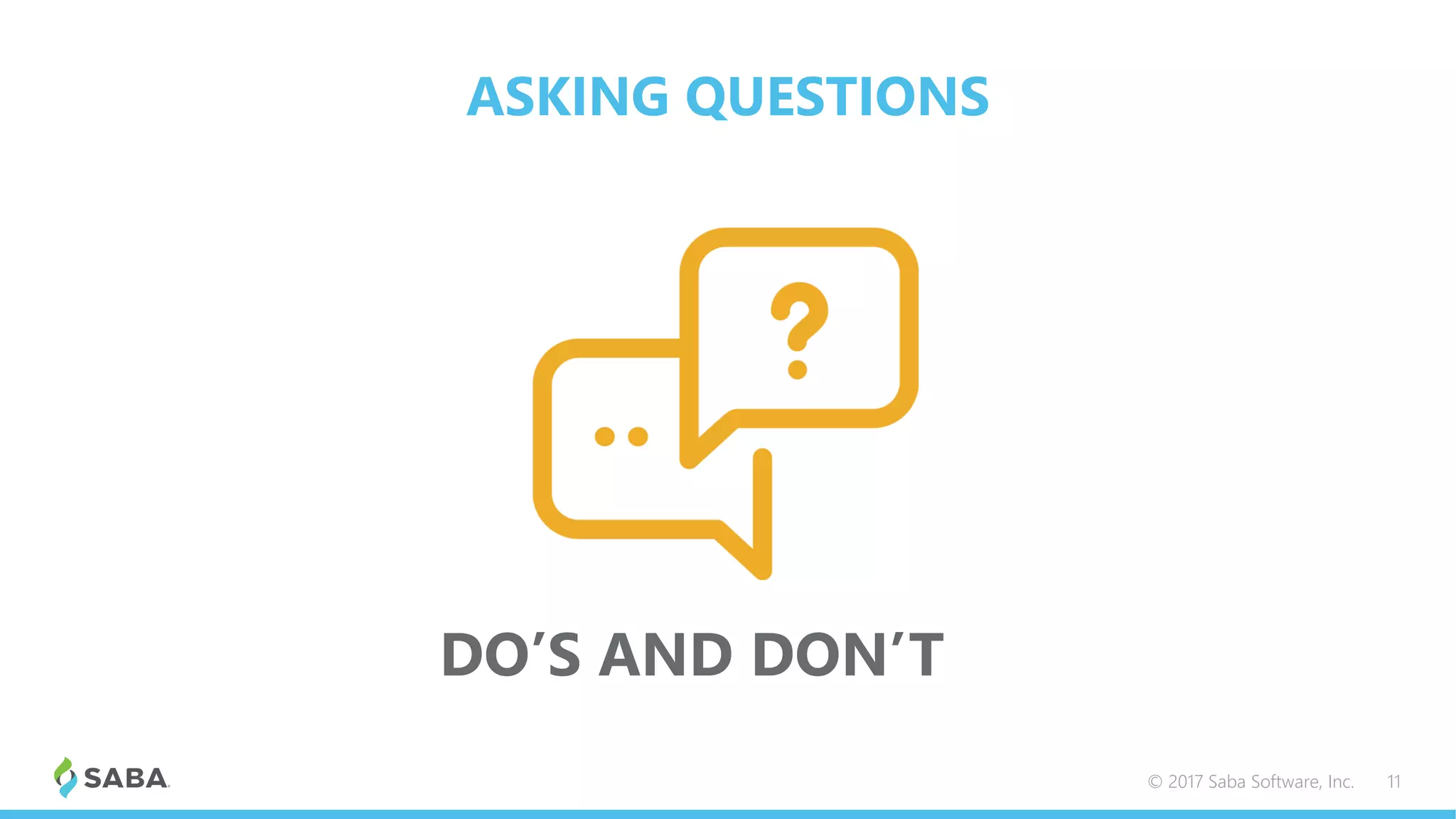ASKING QUESTIONS
DO’S AND DON’T
© 2017 Saba Software, Inc. 11
?
 