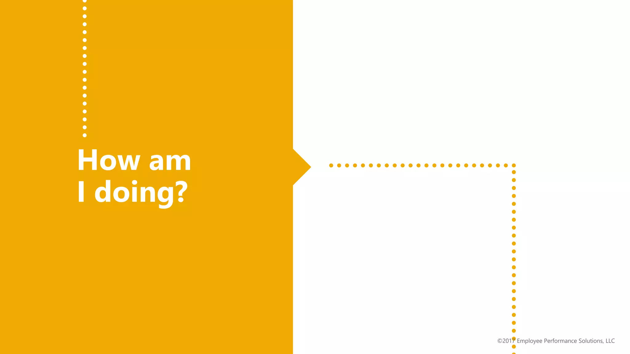 How am
I doing?
©2017 Employee Performance Solutions, LLC
 