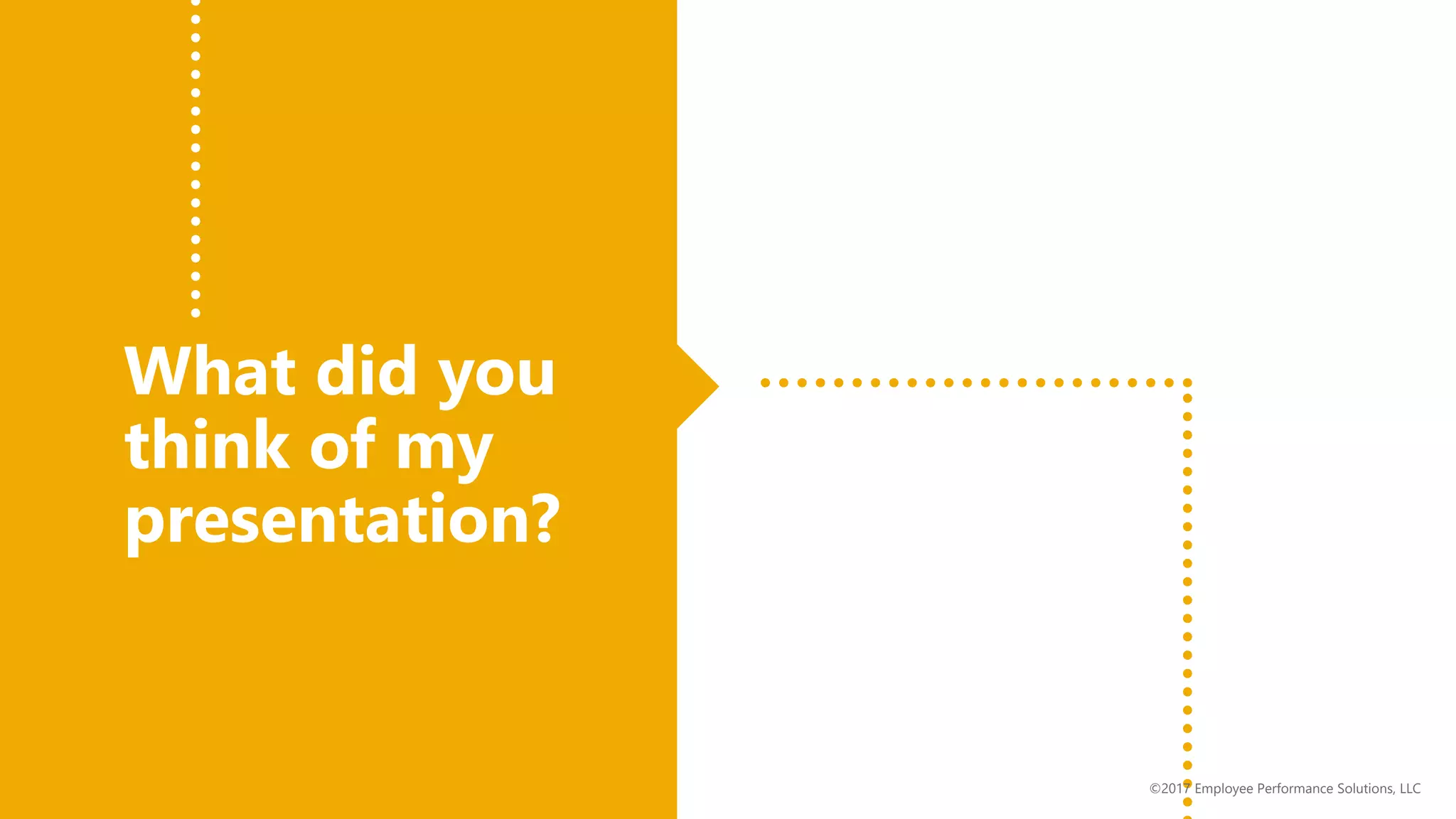 What did you
think of my
presentation?
©2017 Employee Performance Solutions, LLC
 
