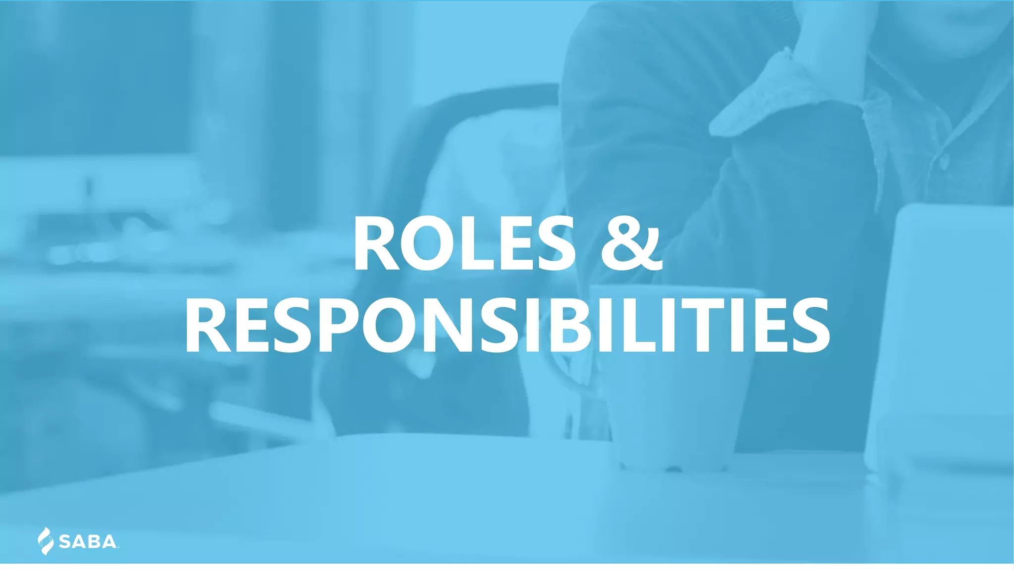 ROLES &
RESPONSIBILITIES
 