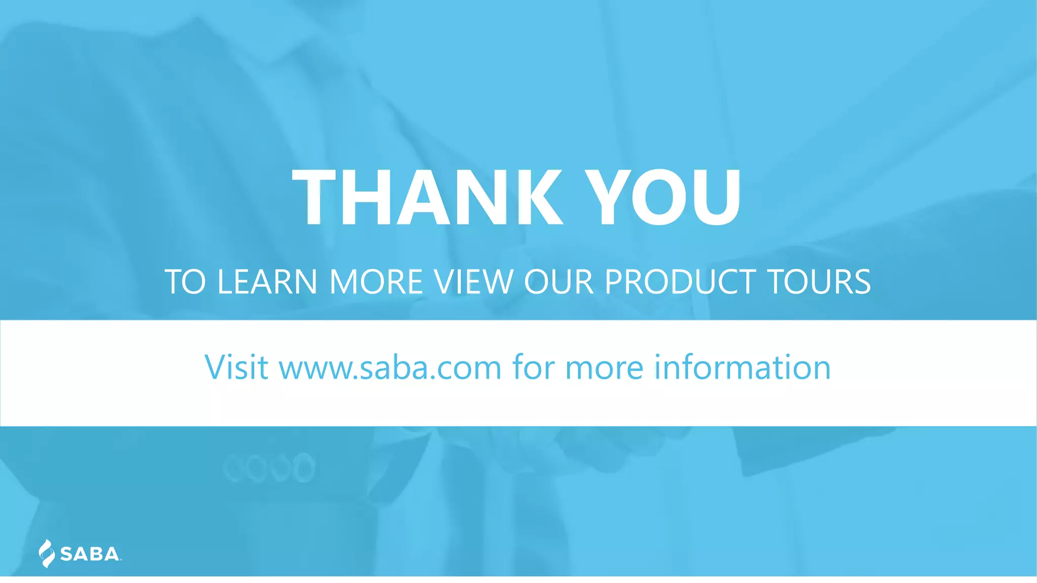 THANK YOU
TO LEARN MORE VIEW OUR PRODUCT TOURS
Visit www.saba.com for more information
 
