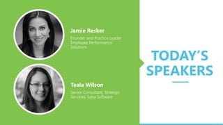 Jamie Resker
Founder and Practice Leader
Employee Performance
Solutions
TODAY’S
SPEAKERS
Teala Wilson
Senior Consultant, Strategic
Services, Saba Software
 