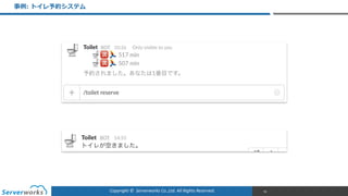 Copyright	
  ©	
  	
  Serverworks	
  Co.,Ltd.	
  All	
  Rights	
  Reserved.	
  
事例例:  トイレ予約システム
78
 