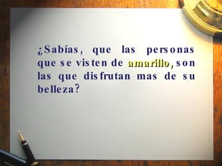 ¿Sabías, que las personas que se visten de   amarillo,   son las que disfrutan mas de su belleza? 